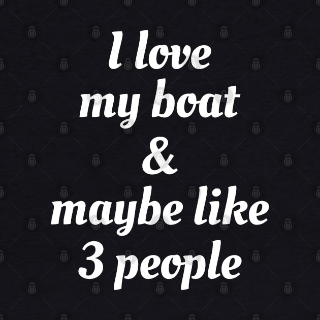 I Love My Boat And Maybe Like 3 People by Ilyashop